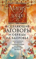 Исцеляющие заговоры и обряды на здоровье. Правила проведения. При эпидемиях. От различных болезней. Для рожениц. Для детей и стариков. Для красоты