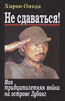 Не сдаваться. Моя тридцатилетняя война на острове Лубанг