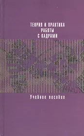 Теория и практика работы с кадрами: Ученое пособие