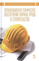 Организационно-техническое обеспечение охраны труда в строительстве. Учебное пособие. 2-е издание, исправленное