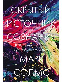 Скрытый источник сознания: В поисках природы субъективного опыта