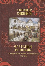 От столицы до Тотьмы. Страницы повседневной истории России XVII века