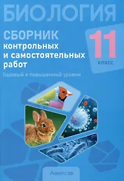 Биология. 11 класс. Сборник контрольных и самостоятельных работ (базовый и повышенный уровни)