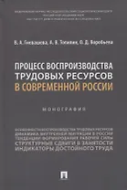Процесс воспроизводства трудовых ресурсов в современной России. Монография
