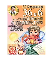 36 и 6 вопросов о температурекак помочь ребенку при повышении температуры тела : книга для мам и пап