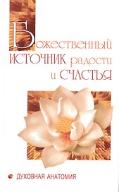 Божественный источник радости и счастья. Духовная Анатомия