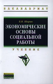 Экономические основы социальной работы: Учебник - (Высшее образование: Бакалавриат) (ГРИФ) /Шарин В.И.