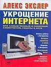 Укрощение интернета, или Самый полный и понятный самоучитель работы в Сети