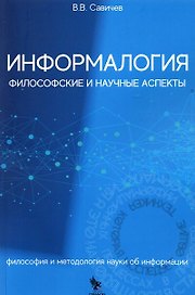 Информалогия. Философские и научные аспекты. Философия и методология науки об информации. Монография