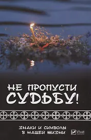 Не пропусти судьбу ! Знаки и символы нашей жизни