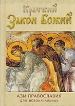Краткий Закон Божий. Азы православия для новоначальных