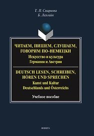 Читаем, пишем, слушаем, говорим по-немецки. Искусство и культура Германии и Австрии. = Deutsch lesen, schreiben, horen und sprechen. Kunst und Kultur Deutschlands und Osterreichs. Учебное пособие
