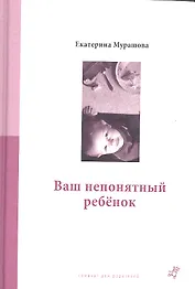 Ваш непонятный ребенок : психолог. прописи для родителей. 3-е издание