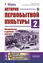 История первобытной культуры. Книга 2: Материальная и духовная культура