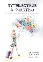 Путешествие к счастью. Истории, вдохновляющие жить лучше