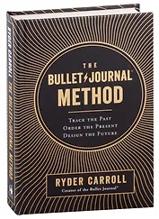 The Bullet Journal Method: Track the Past, Order the Present, Design the Future
