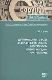 Деликтные обязательства в сфере интеллектуальной собственности в международном частном праве. Монография