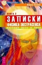 Записки физика-экстрасенса. Кн.ига 2:  Научный путь к Богу