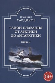 Район плавания от Арктики до Антарктики. Книга 1