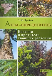Болезни и вредители хвойных растений: атлас-определитель.