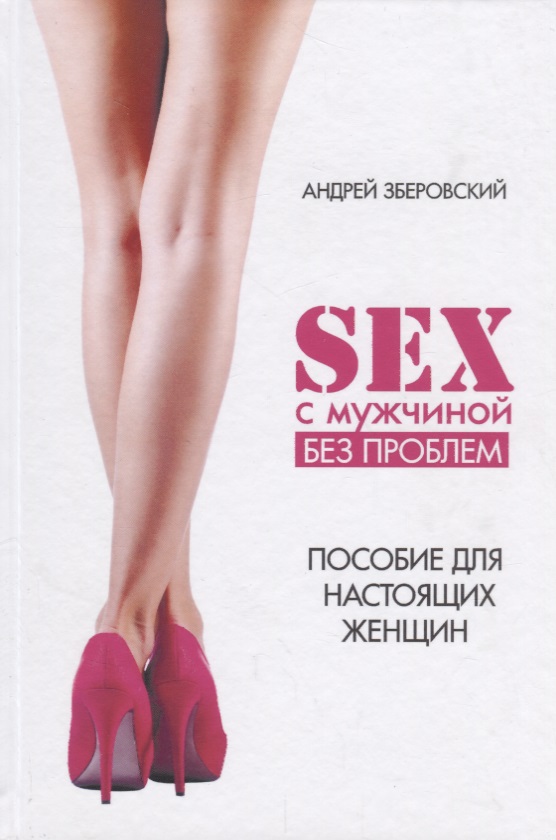 Обложка книги «Секс с мужчиной Исключим конфликты Настольная книга настоящей женщины (ПЛюбСемРодОтн) Зберовский»