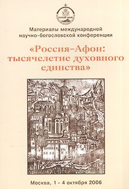 "Россия - Афон. Тысячелетие духовного единства". Материалы международной научно-богословской конференции. Москва, 1-4 октября 2006