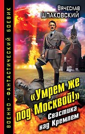 "Умрем же под Москвой!" Свастика над Кремлем