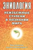 Эниология. Неизбежные ступени в познании мира. Как продлить жизнь цивилизации?