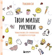Твои милые рисунки. Учимся рисовать 300+ очаровательных персонажей из чего угодно
