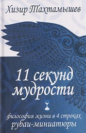 11 секунд мудрости. Философия жизни в 4 строках. Рубаи-миниатюры