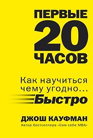 Первые 20 часов. Как научиться чему угодно... быстро