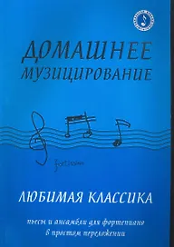 Домашнее музицирование : любимая классика : пьесы и ансамбли для фортепиано в простом переложении