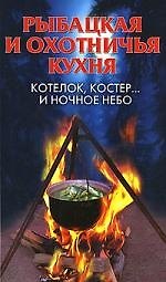 Рыбацкая и охотничья кухня.Котелок,костер... и ночное небо