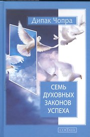 Семь Духовных Законов Успеха: Как воплотить мечты в реальность. Практическое руководство