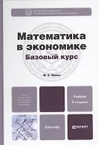 Математика в экономике. Базовый курс: учебник для бакалавров. 2-е изд. испр. и доп.