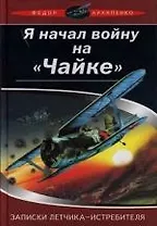 Я начал войну на "Чайке". Записки летчика-истребителя