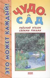 Чудо-сад. Райский уголок своими руками