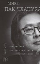 Миры Пак Чханука: Откровенный портрет Пак Чханука, созданный им самим