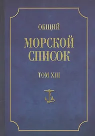 Общий морской список. От основания флота до 1917 г. Том XIII. Царствование императора Александра II. Часть XIII. А-Г