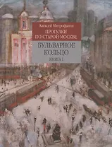 Прогулки по старой Москве Бульварное кольцо Кн. 1 (Митрофанов)