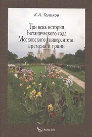 Три века истории Ботанического сада Московского университета: времена и грани