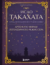 Исао Такахата: отец легендарной студии Ghibli. Артбук по мирам легендарного режиссера
