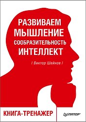 Развиваем мышление, сообразительность, интеллект. Книга-тренажер