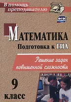 Математика. 9 класс. Решение задач повышенной сложности. ФГОС