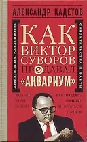 Как Виктор Суворов предавал "Аквариум". Документальное повествование