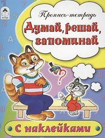 Думай, решай, запоминай. Пропись-тетрадь с наклейками