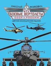 Все боевые вертолеты СССР и России: цветное коллекционное издание