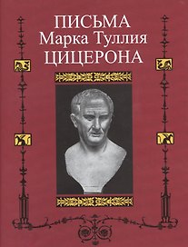 Письма Марка Туллия Цицерона к Аттику, близким, брату Квинту , М. Бруту. Т.3. Годы 46—43