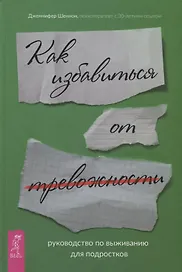 Как избавиться от тревожности. Руководство по выживанию для подростков