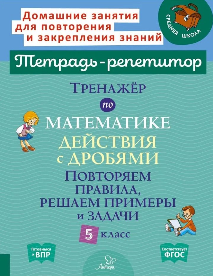 

Тренажёр по математике: Действия с дробями. Повторяем правила, решаем примеры и задачи. 5 класс